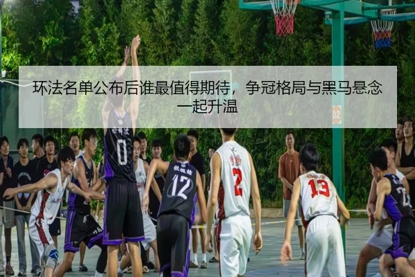 环法名单公布后谁最值得期待，争冠格局与黑马悬念一起升温